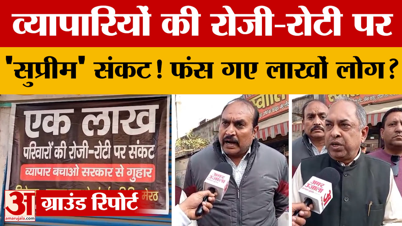 Meerut में व्यापारियों की रोजी-रोटी पर 'सुप्रीम' संकट! फंस गए लाखों लोग? क्या बोले व्यापारी?