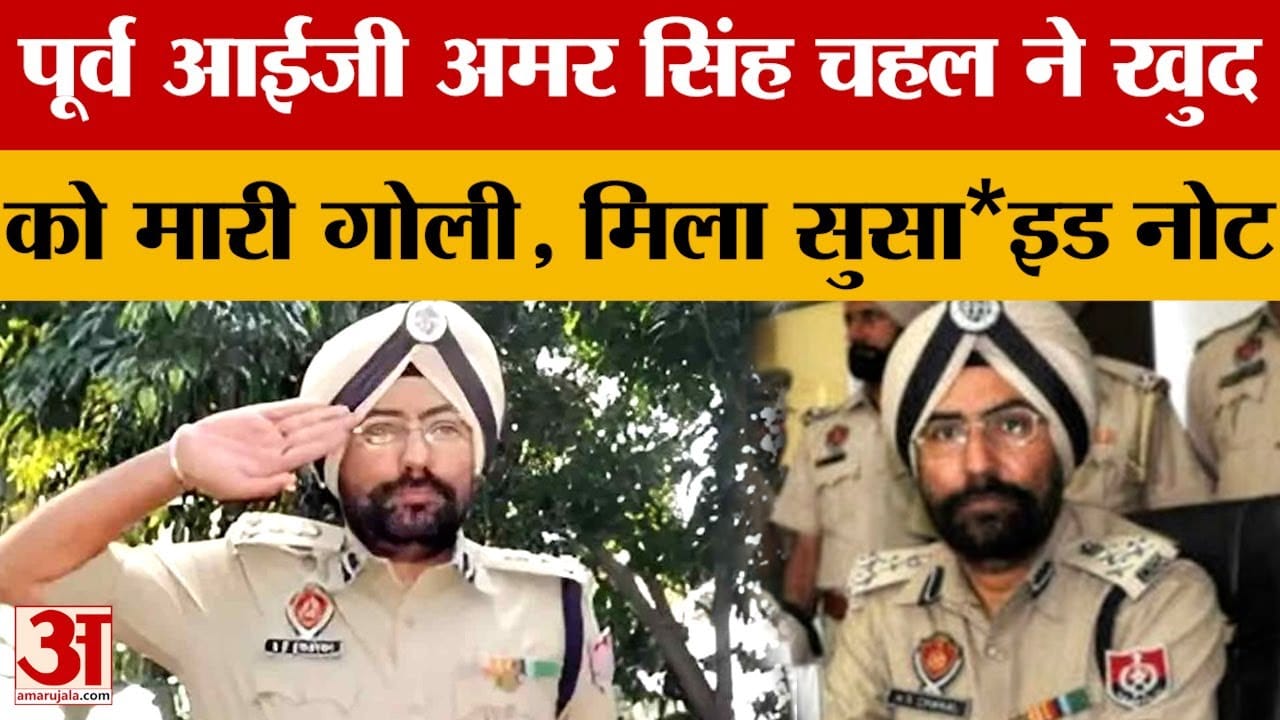 पटियाला में पूर्व आईजी अमर सिंह चहल ने खुद को मारी गोली, सुसाइड नोट में जानिए क्या लिखा