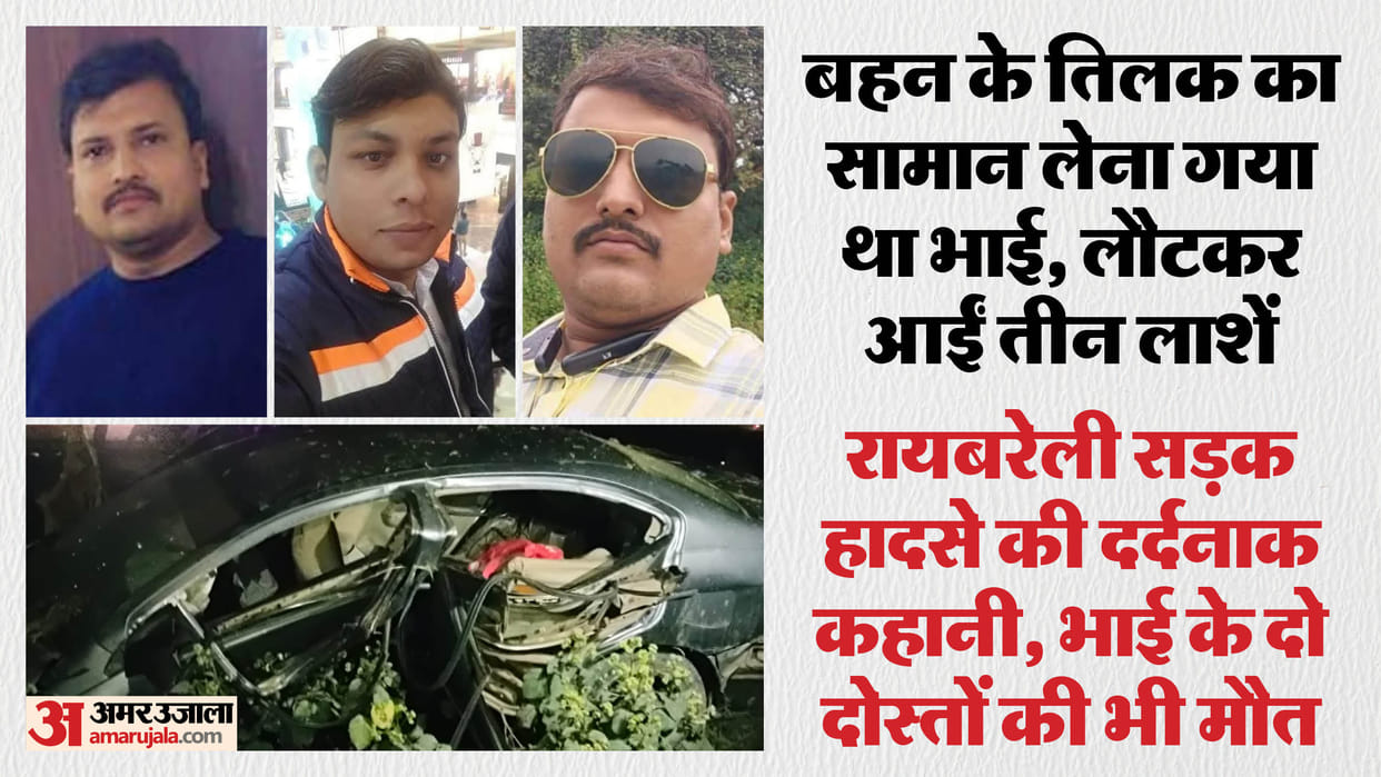 Three friends died in a road accident in Rae Bareli; their sister's wedding was due in a few days.
