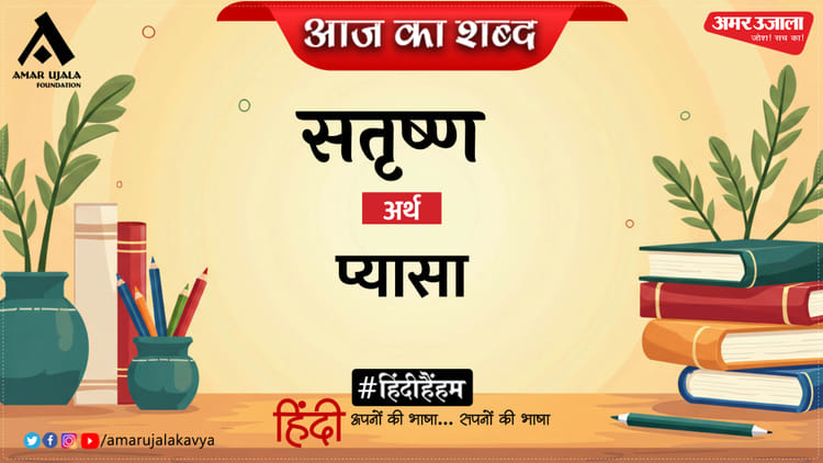 आज का शब्द: सतृष्ण और जयशंकर प्रसाद की कविता 'आह! वेदना मिली विदाई'