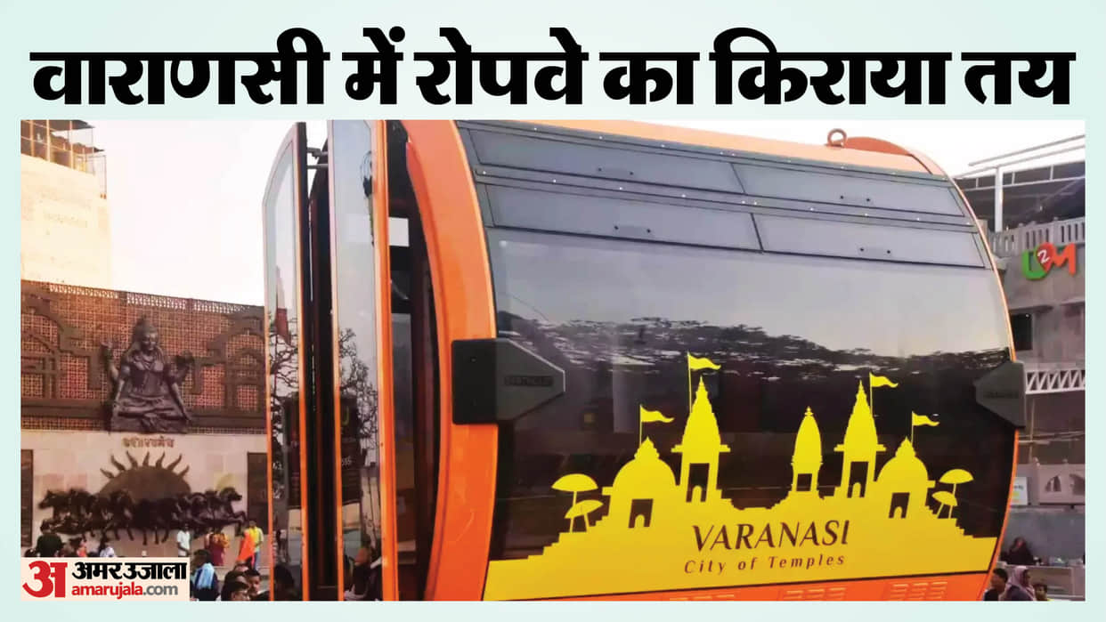 Varanasi ropeway fare finalized minimum ₹10, maximum ₹50 from UP Government