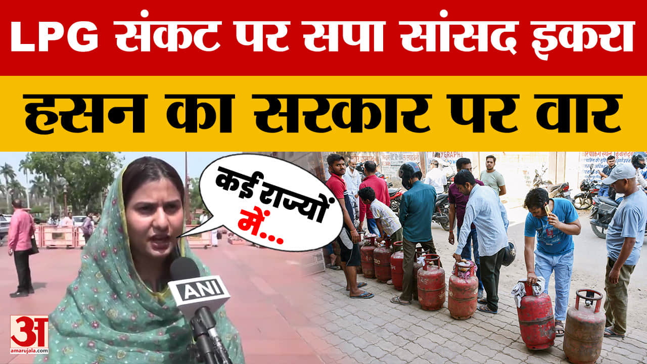 LPG संकट पर सपा सांसद इकरा हसन का सरकार पर वार