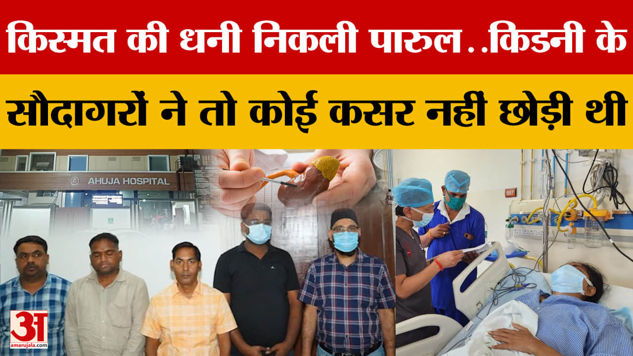 किस्मत की धनी निकली पारुल..किडनी के सौदागरों ने तो कोई कसर नहीं छोड़ी थी