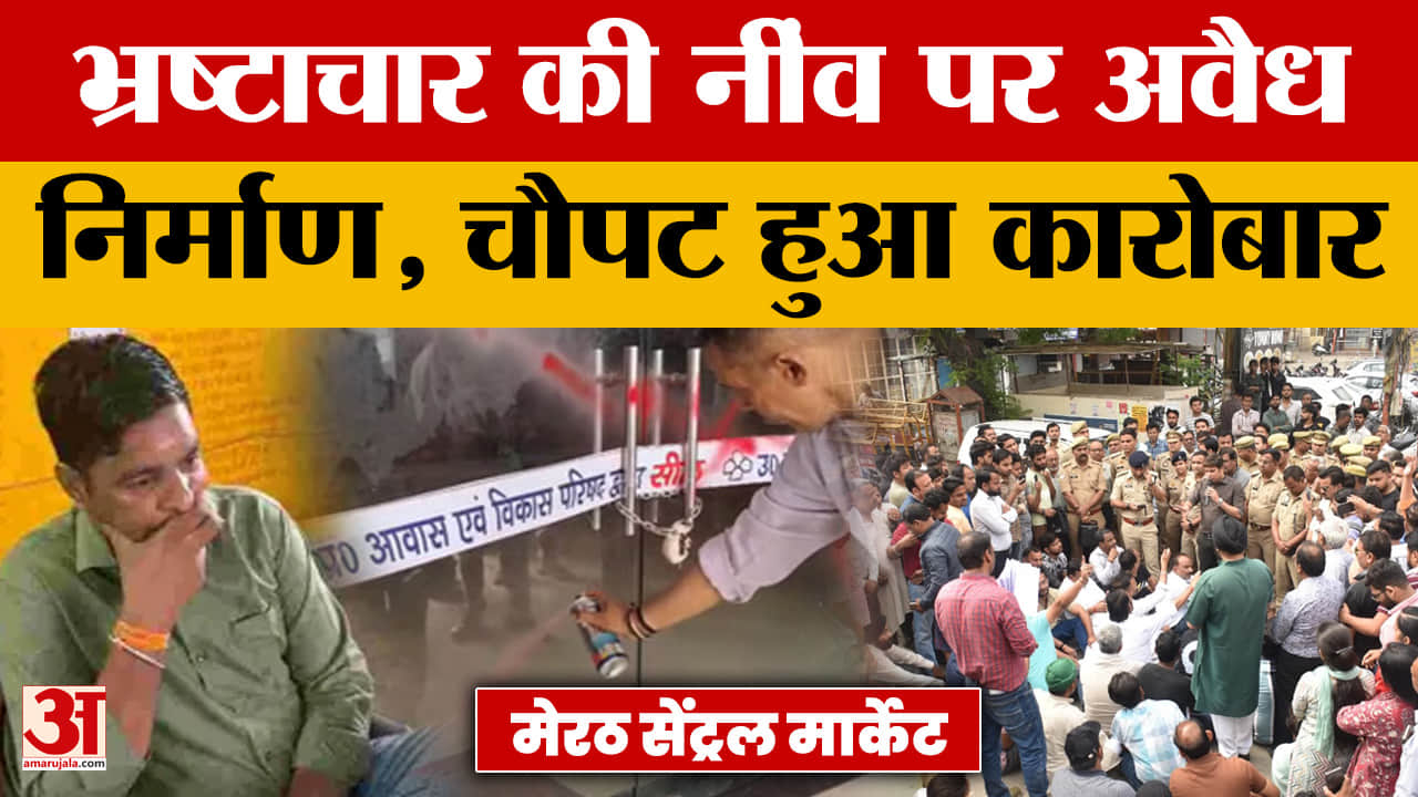 Meerut News: भ्रष्टाचार की नींव पर अवैध निर्माण, चौपट हुआ कारोबार