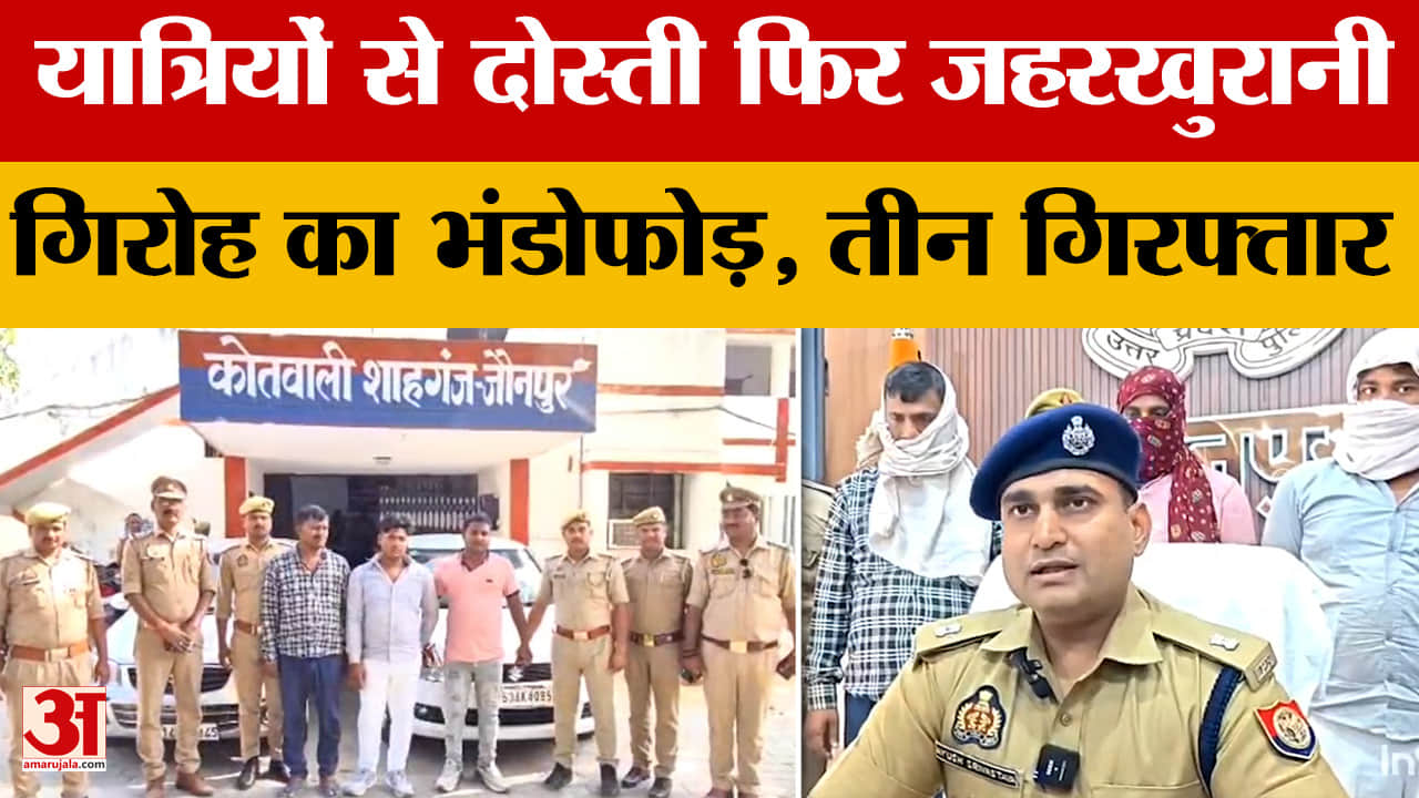 Jaunpur News: यात्रियों से दोस्ती फिर जहरखुरानी गिरोह का भंडोफोड़, तीन गिरफ्तार