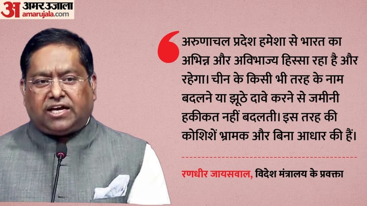 चीन को भारत की दो टूक: अरुणाचल के कुछ स्थानों का नाम बदलने के दावे को किया खारिज, बताया भ्रामक और निराधार