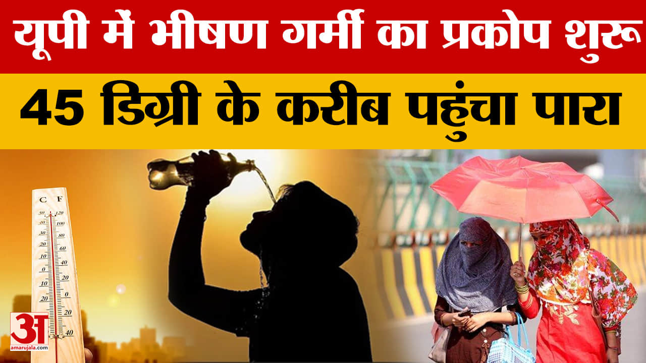 UP Weather: यूपी में  भीषण गर्मी का प्रकोप शुरू, 45 डिग्री के करीब पहुंचा पारा