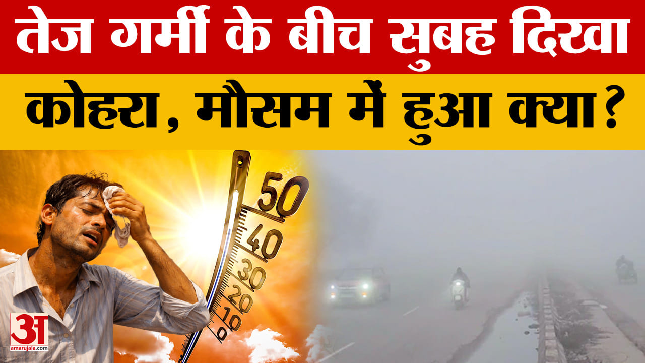 Weather Update: तेज गर्मी के बीच अचानक सुबह में दिखा कोहरा, मौसम में बड़ा बदलाव?