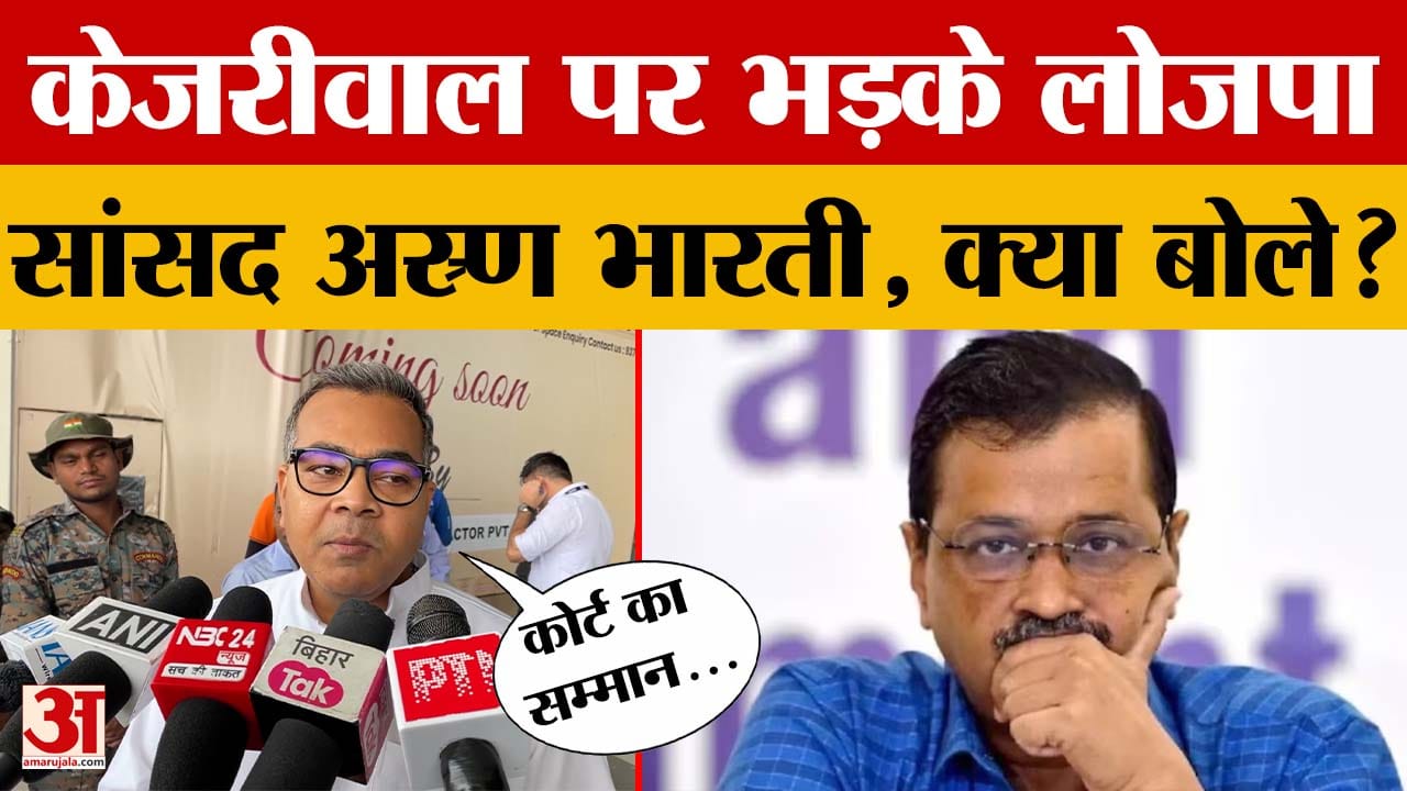 AAP प्रमुख Arvind Kejriwal को लेकर बोले LJPR सांसद अरुण भारती, देखिए क्या कहा?