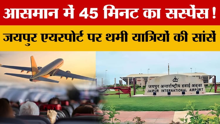 Rajasthan News: Jaipur Airport पर बढ़ गई यात्रियों की धड़कनें, 45 मिनट हवा में रही फ्लाइट