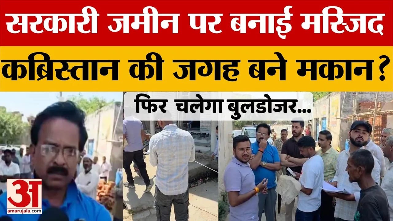 सरकारी जमीन पर बनाई मस्जिद, कब्रिस्तान की जगह बने मकान, प्रशासन ने करवा दी पैमाइश