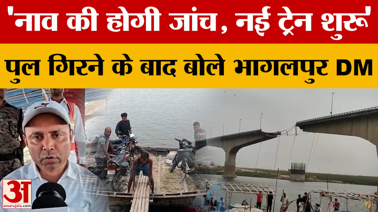 'नाव की होगी जांच, नई ट्रेन शुरू', Vikramshila Bridge गिरने के बाद बोले Bhagalpur DM