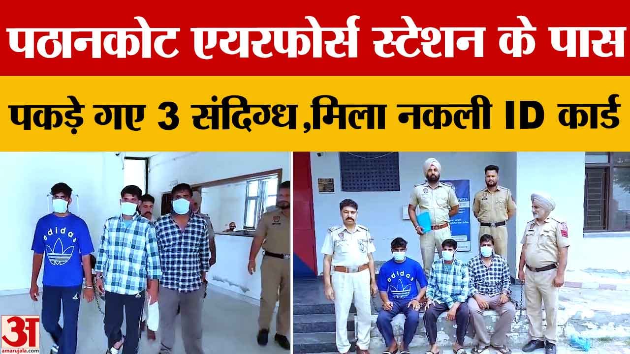 पठानकोट में एयरफोर्स स्टेशन के पास 3 संदिग्ध युवक गिरफ्तार, फर्जी पुलिस आईडी कार्ड बरामद