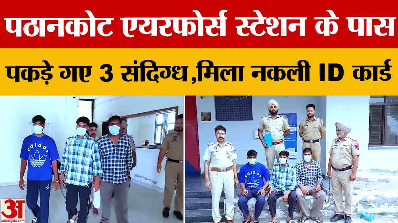 पठानकोट में एयरफोर्स स्टेशन के पास 3 संदिग्ध युवक गिरफ्तार, फर्जी पुलिस आईडी कार्ड बरामद