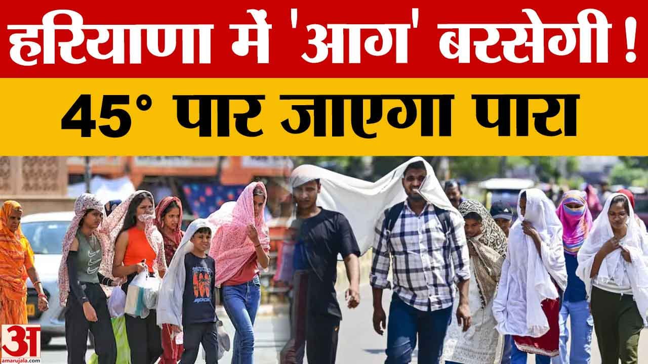 हरियाणा में 22 मई तक लू का अलर्ट, तापमान 45°C पार होने के आसार