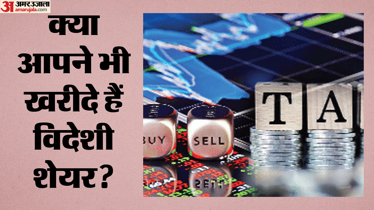 क्या आपने भी खरीदे हैं विदेशी शेयर?