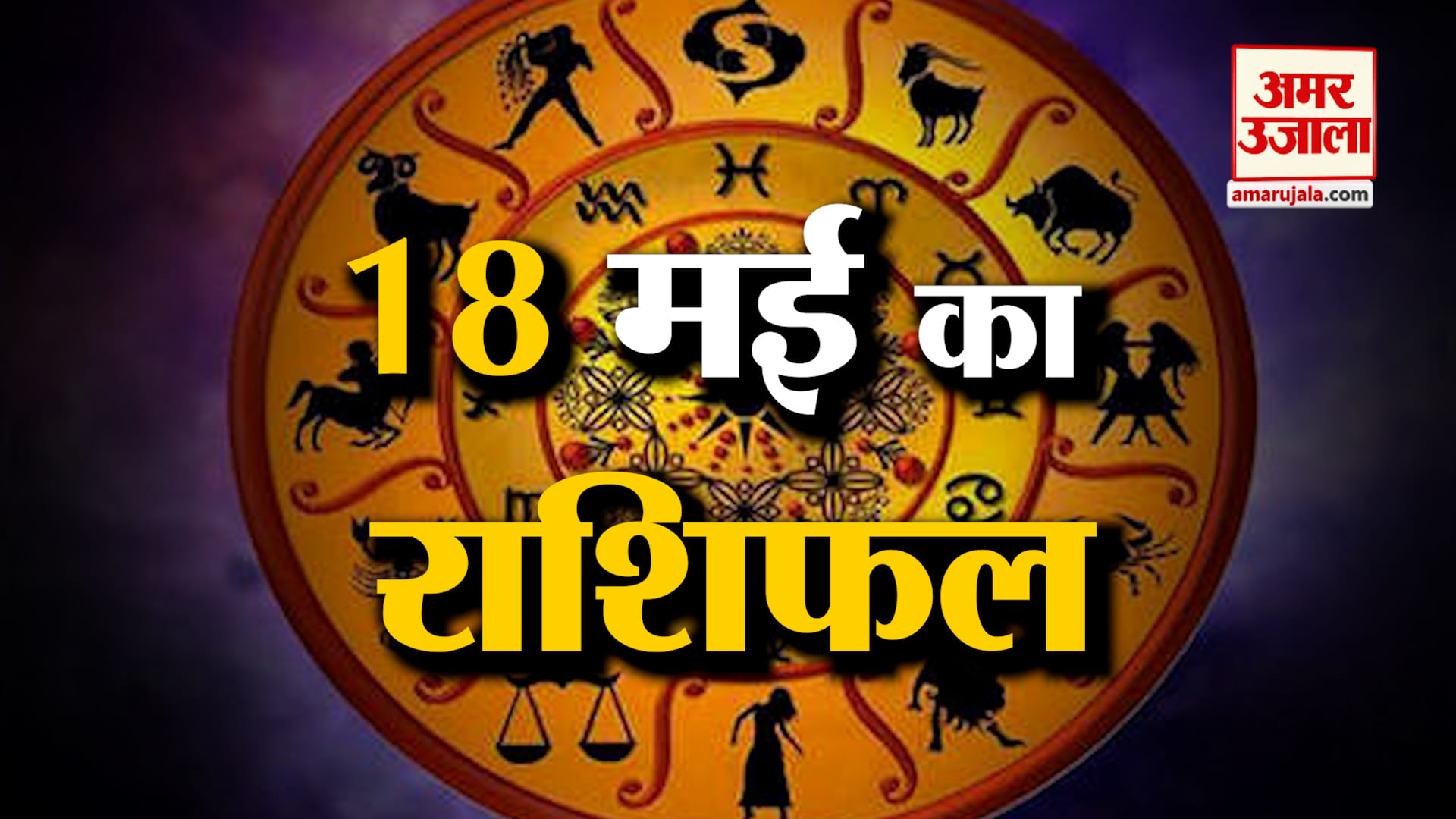 Rashifal 18 May 2026: देखिए क्या कहती है आपकी राशि | Aaj Ka Rashifal | Horoscope | Amar Ujala