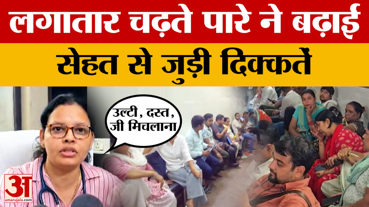 लगातार चढ़ते पारे ने बढ़ाई सेहत से जुड़ी दिक्कतें, लू लगने समेत गंभीर बीमारियों का बढ़ा खतरा