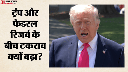 ट्रंप और फेडरल रिजर्व के बीच टकराव क्यों बढ़ा?
