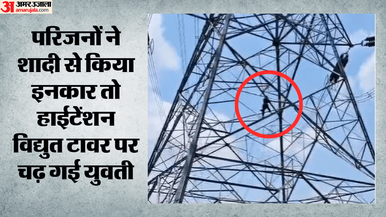 girlfriend climbed high tension electricity tower due to her insistence on marrying her lover In Deoria