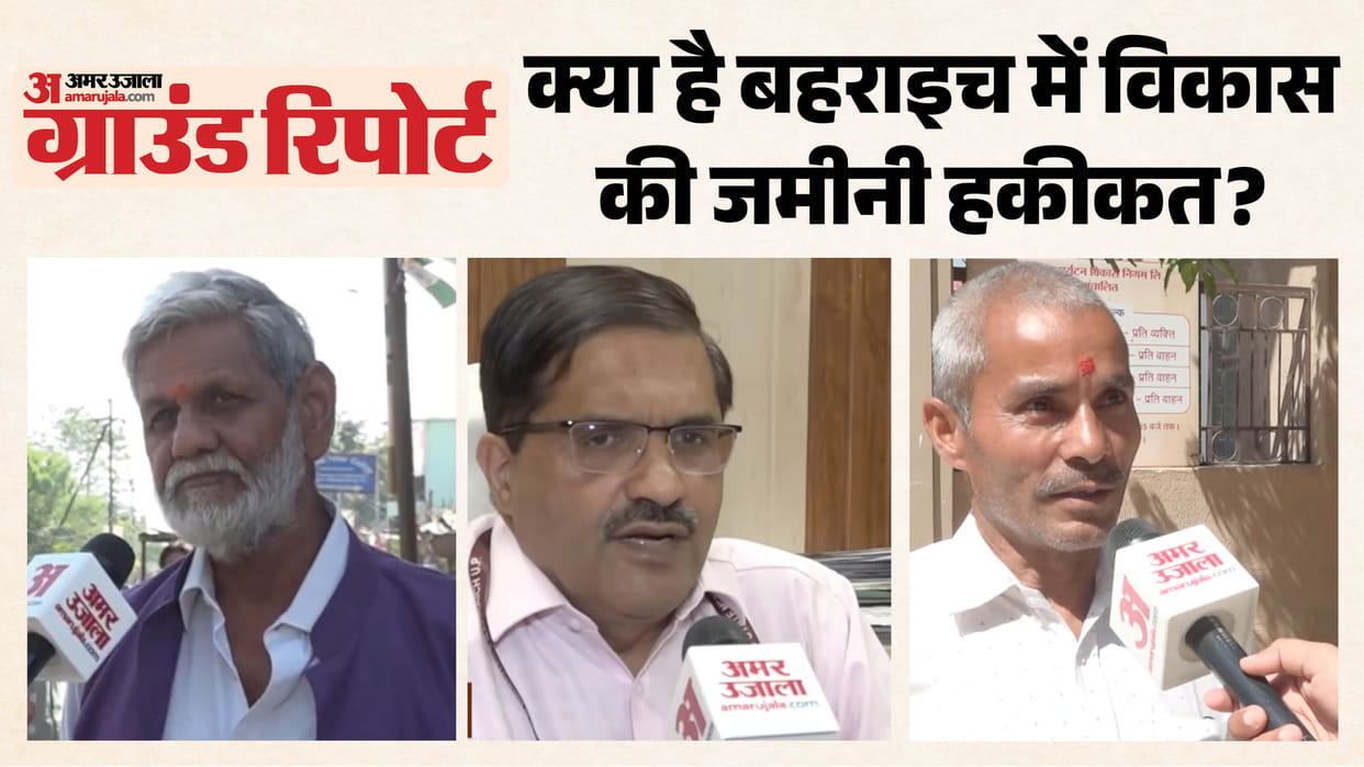 Bahraich Ground Report From healthcare services to development works know How much has district landscape chan