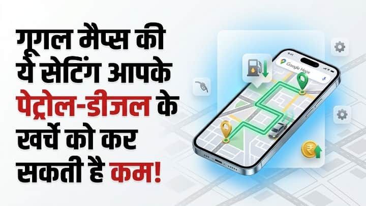 गूगल मैप्स का ये हीडेन फीचर बचाएगा आपके पैसे