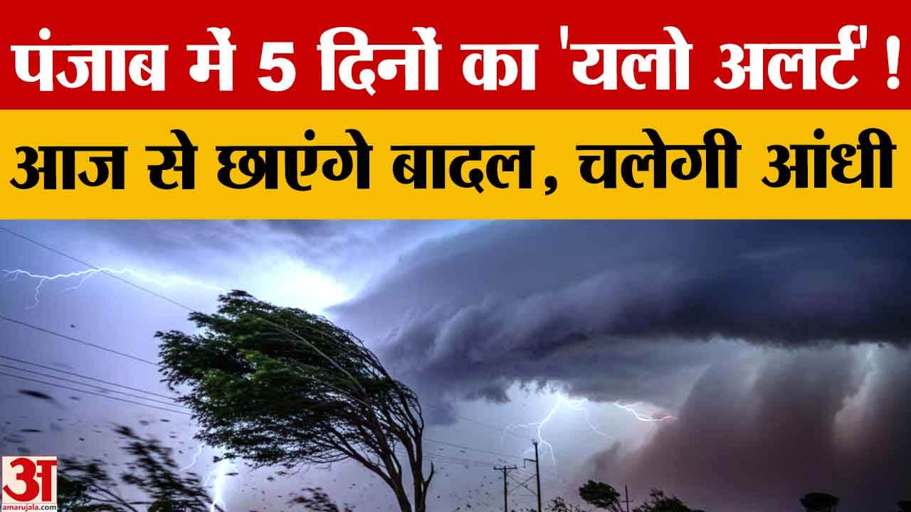 पंजाब में 5 दिन का यलो अलर्ट: तेज हवाएं, बारिश और बिजली गिरने की चेतावनी, तापमान में आएगी गिरावट