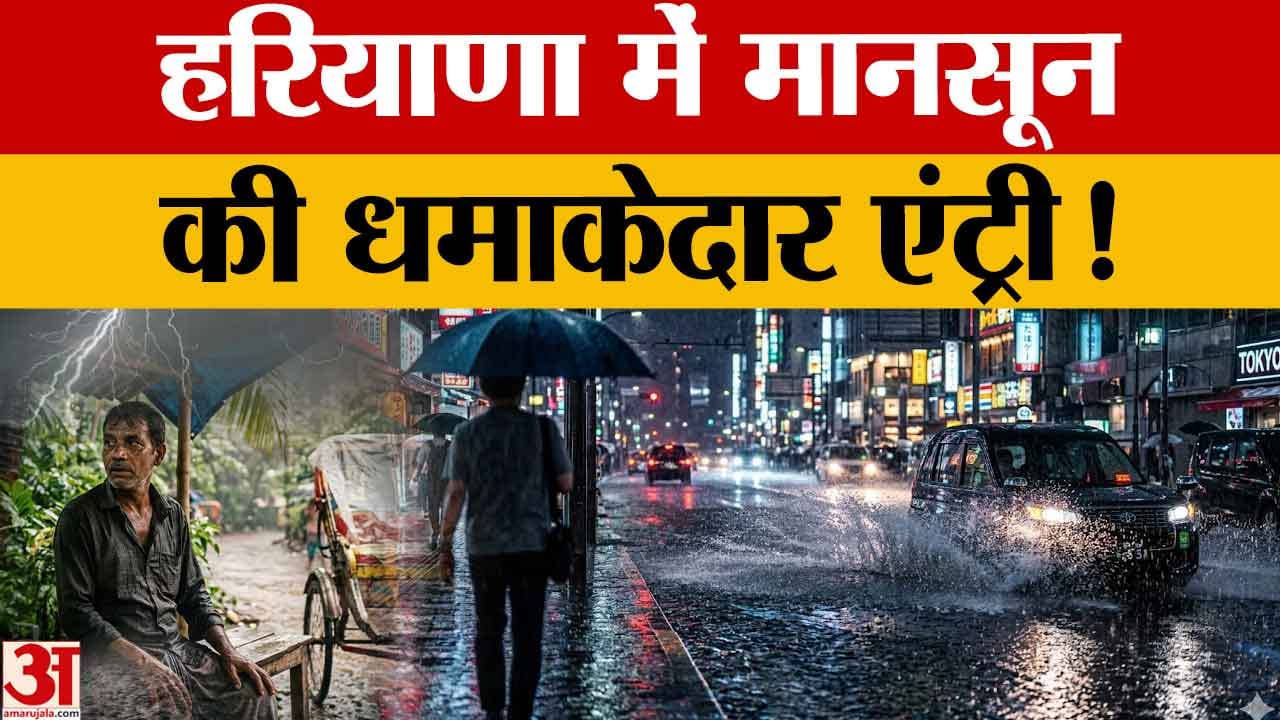 हरियाणा में मानसून की एंट्री: कई जिलों में झमाझम बारिश, अगले एक हफ्ते तक बरसेंगे बादल
