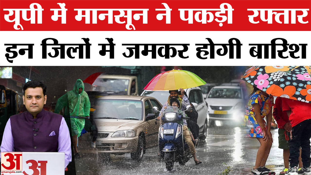 यूपी में मानसून ने पकड़ी  रफ्तार, इन जिलों में जमकर होगी बारिश