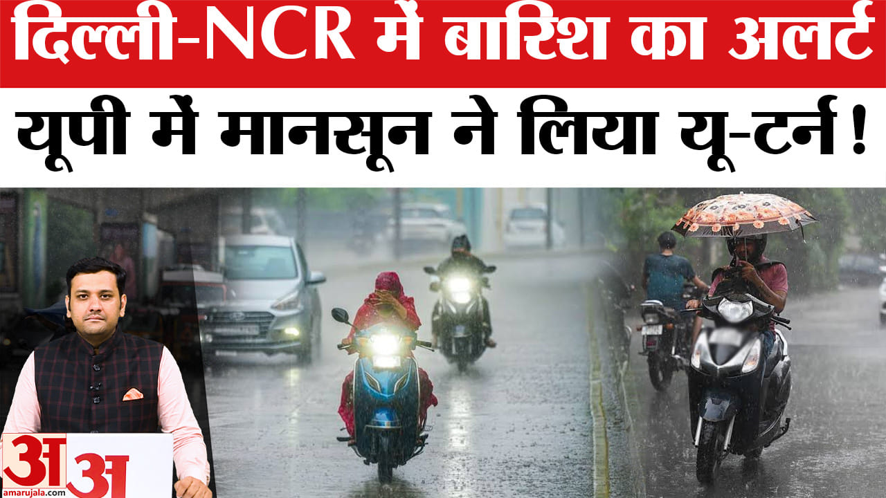 Weather Update: दिल्ली-NCR में बारिश का अलर्ट, यूपी में मानसून ने लिया यू-टर्न!
