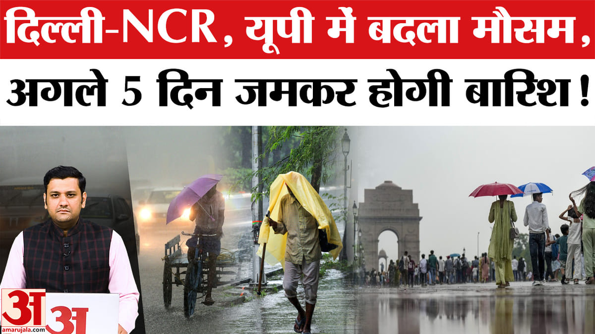 दिल्ली-NCR, यूपी में बदला मौसम, अगले 5 दिन जमकर होगी बारिश!