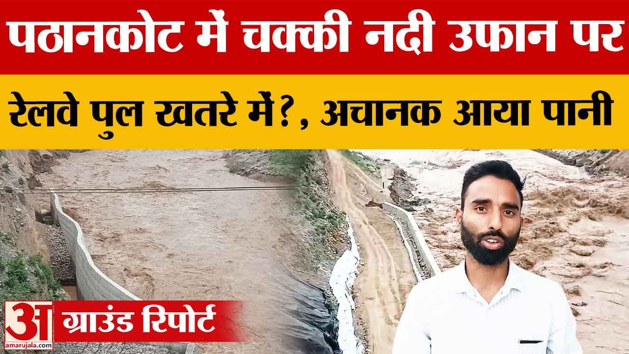 Pathankot: 20 जुलाई से पंजाब में भारी बारिश के आसार, चक्की नदी उफान पर, 8 जिलों में यलो अलर्ट