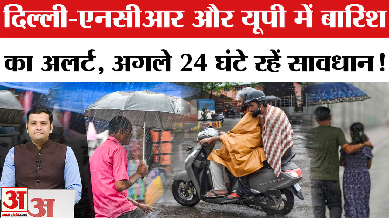 दिल्ली-एनसीआर और यूपी में बारिश का अलर्ट, अगले 24 घंटे रहें सावधान!