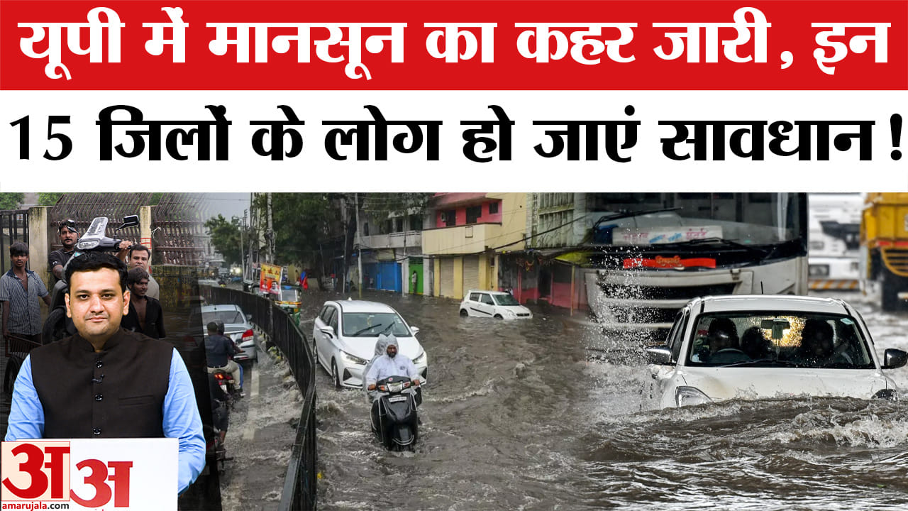 यूपी में मानसून का कहर जारी, इन 15 जिलों के लोग हो जाएं सावधान!