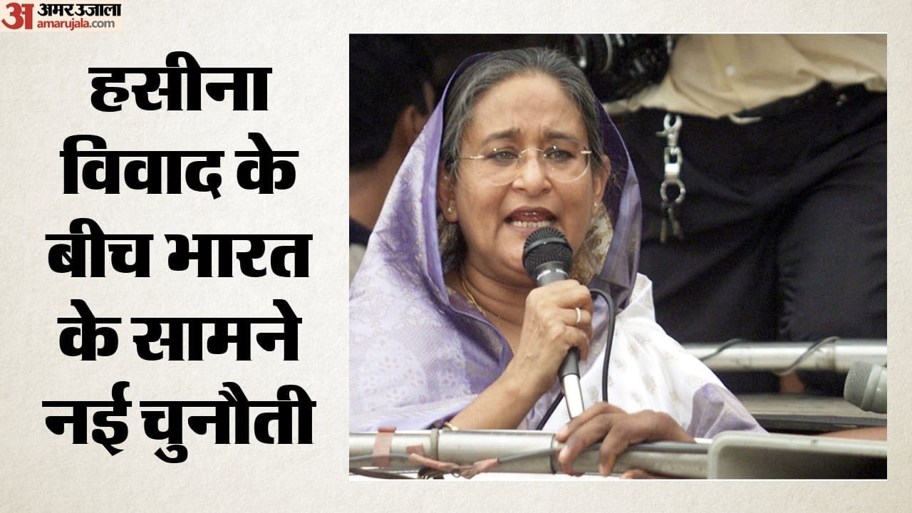 हसीना विवाद के बीच भारत के सामने नई चुनौती