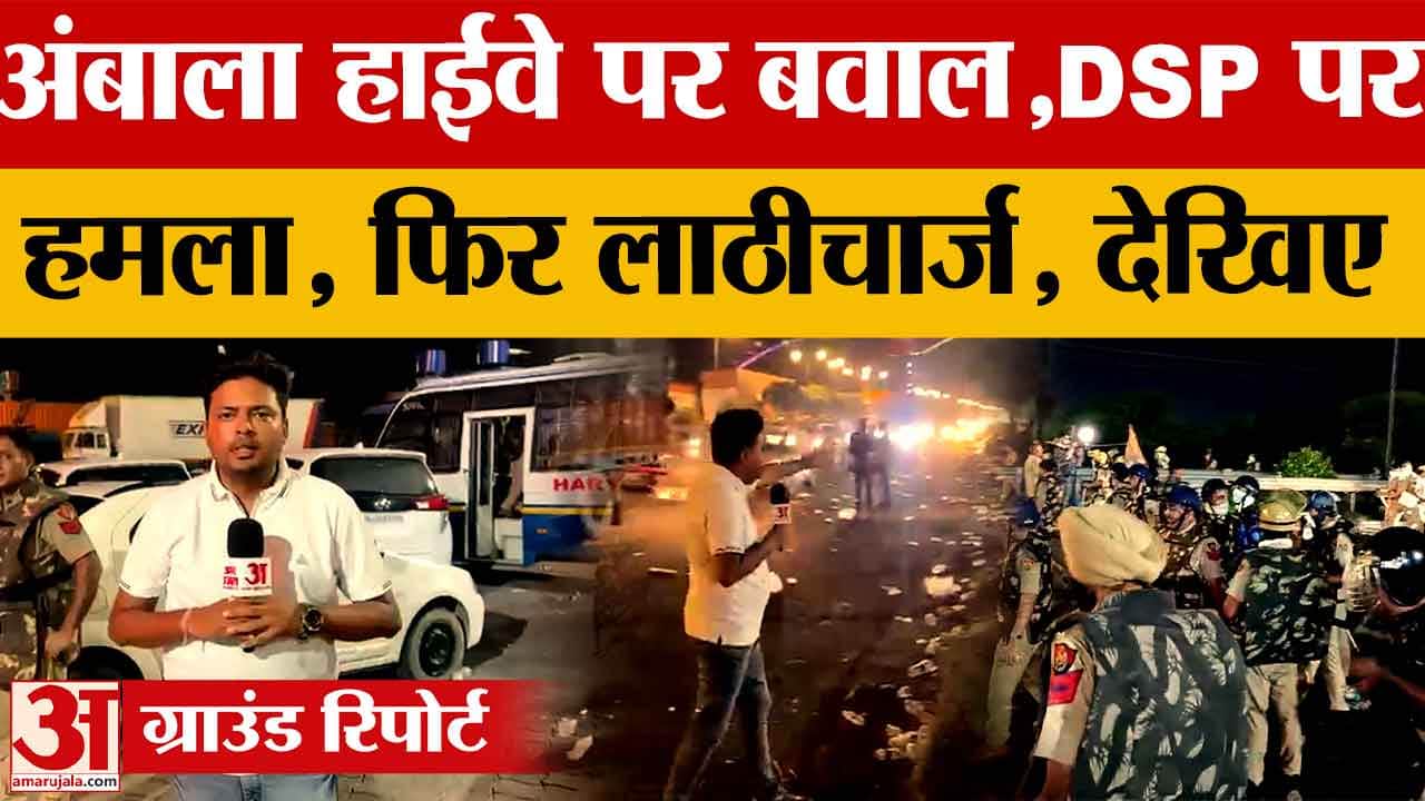 Ambala : 8.5 घंटे बाद खुला हाईवे, किसानों-पुलिस में टकराव; DSP समेत कई घायल