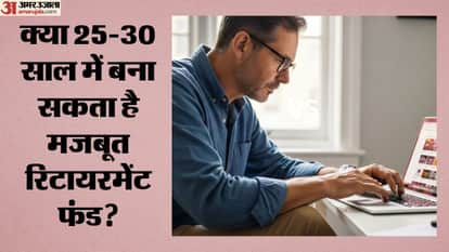 क्या 25-30 साल में बना सकता है मजबूत रिटायरमेंट फंड?