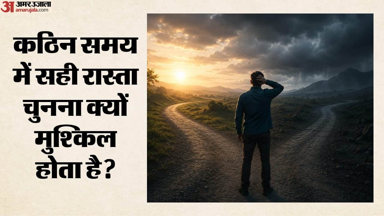 कठिन समय में सही रास्ता चुनना क्यों मुश्किल होता है?