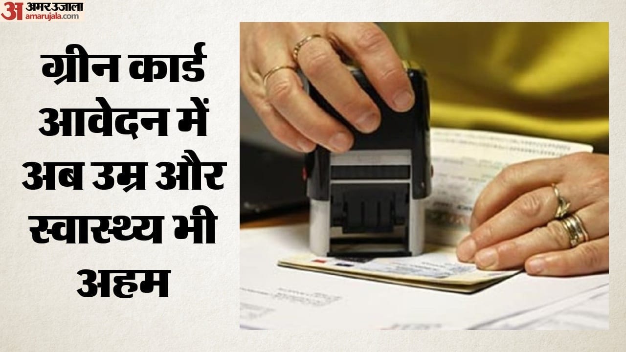 ग्रीन कार्ड आवेदन में अब उम्र और स्वास्थ्य भी अहम