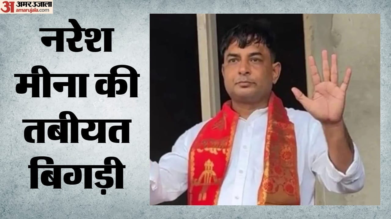 नरेश मीना की तबीयत बिगड़ी