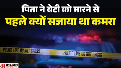 पिता ने बेटी को मारने से पहले क्यों सजाया था कमरा
