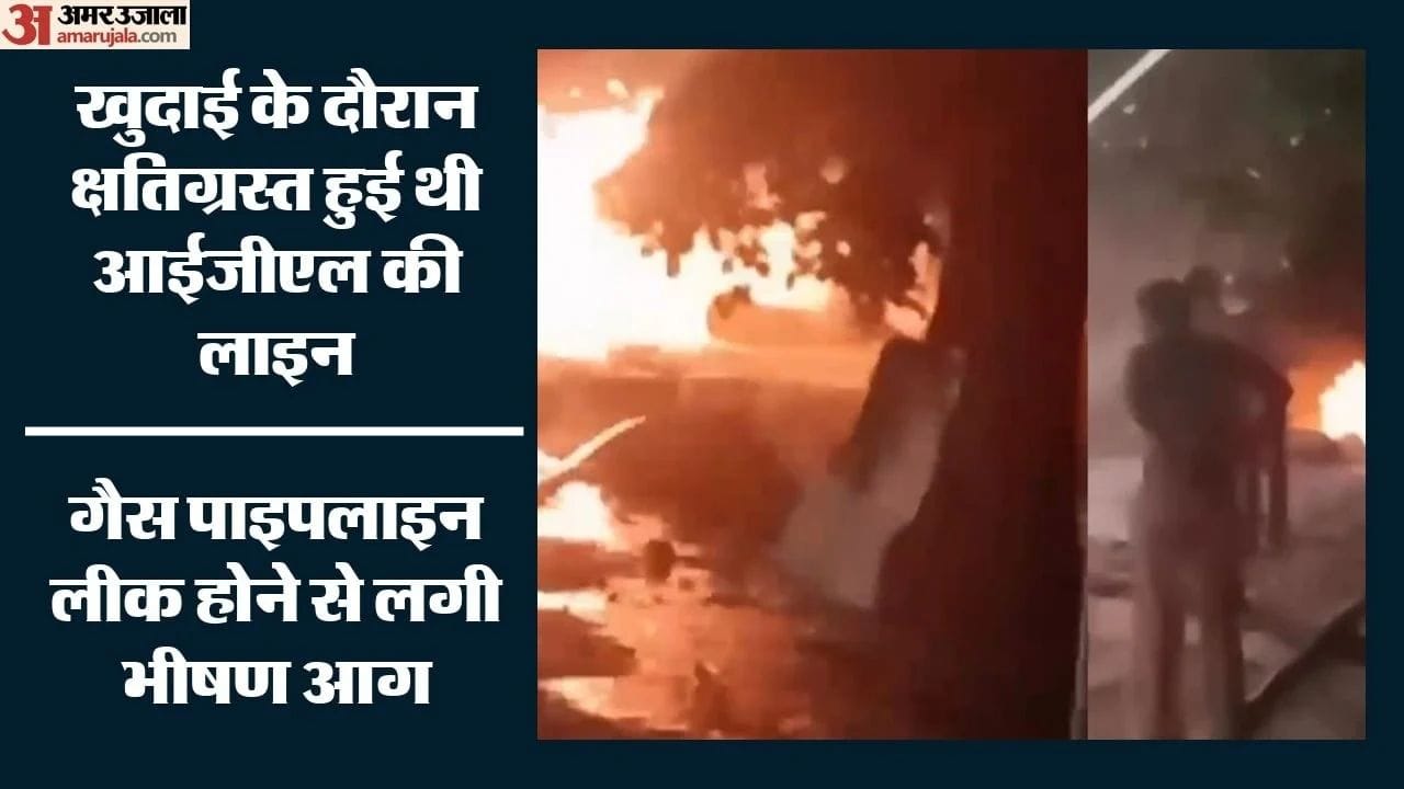 गैस पाइपलाइन लीक होने से लगी भीषण आग