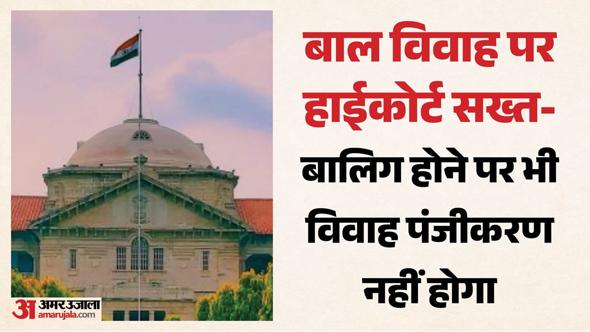 हाईकोर्ट : नाबालिग रहते की शादी, बालिग होने पर नहीं हो सकेगा विवाह पंजीकरण