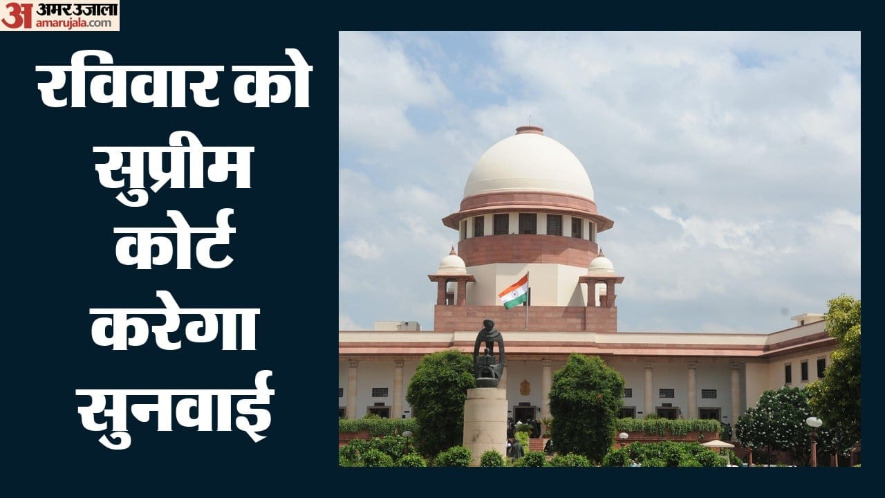 रविवार को सुप्रीम कोर्ट करेगा सुनवाई