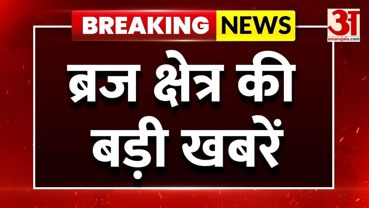 ब्रज क्षेत्र की बड़ी खबरें, अमर उजाला पर हर बड़ा अपडेट | यूपी ब्रेकिंग न्यूज