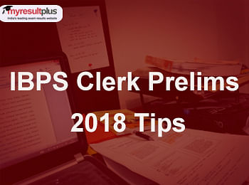 IBPS Clerk Prelims 2018 Study Plan: Last Minute Preparation Tips and Guide
