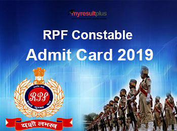 RPF Constable Admit Card 2019 Released For Group A, B, F, Check the Details