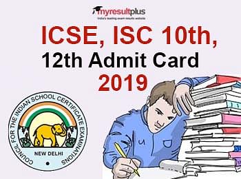 ICSE, ISC Admit Card 2019 Released for Class 10 and 12 Exam, Download Now