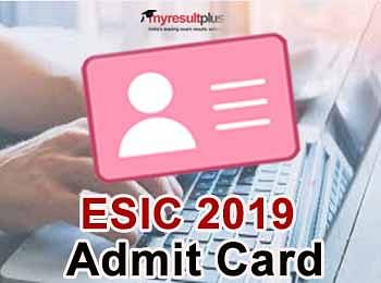 ESIC Admit Card 2019 Released for Paramedical and Nursing Staff Recruitment 2019, Download Now