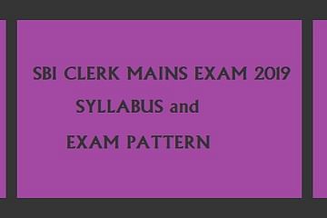 SBI Clerk Mains Exam 2019 Syllabus and Exam Pattern for the Last Minute Preparations